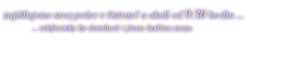  zajišťujeme svoz práce v Ostravě a okolí od 9:30 hodin ... ... telefonicky lze domluvit i jinou hodinu svozu